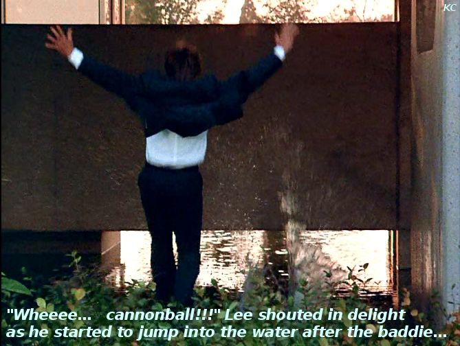 Lee -- Wheee...  cannonball!!!